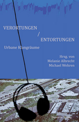 Verortungen / Entortungen - Melanie Albrecht, Rinus van Alebeek, Thomas Bey William Bailey, Roger Behrens, Jonas Engelmann, Gerald Fiebig, Susann Jehnichen, Stefan Militzer, Udo Noll, Marcus Quent, Michael Wehren