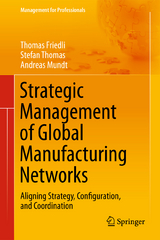 Strategic Management of Global Manufacturing Networks - Thomas Friedli, Andreas Mundt, Stefan Thomas