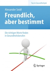 Freundlich, aber bestimmt – Die richtigen Worte finden in Gesundheitsberufen - Alexander Seidl