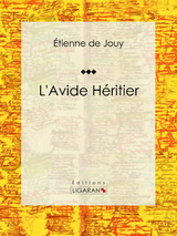 L'Avide héritier -  Ligaran, Étienne de Jouy