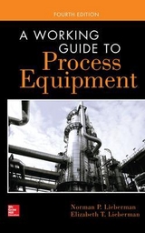 A Working Guide to Process Equipment, Fourth Edition - Lieberman, Norman; Lieberman, Elizabeth