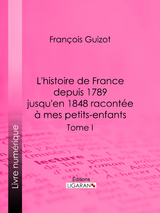 L'histoire de France depuis 1789 jusqu'en 1848 racontée à mes petits-enfants -  Ligaran, François Guizot