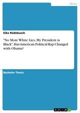 "No More White Lies, My President is Black". Has American Political Rap Changed with Obama? - Eike Rüdebusch