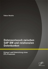 Datenaustausch zwischen SAP BW und relationalen Datenbanken: Entwurf und Entwicklung eines ETL-Prozesses - Fabian Reichle