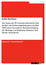 Der Status der EU-Grundrechtecharta: Eine Analyse der Verfassungsdiskussion im Jahre 2000 unter besonderer Berücksichtigung der Beiträge von Waldemar Hummer und Martin Nettesheim - Nadine Buschhaus