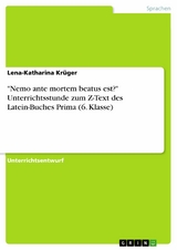 "Nemo ante mortem beatus est?" Unterrichtsstunde zum Z-Text des Latein-Buches Prima (6. Klasse) - Lena-Katharina Krüger