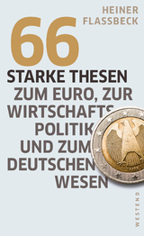 66 starke Thesen zum Euro, zur Wirtschaftspolitik und zum deutschen Wesen - Heiner Flassbeck
