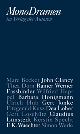 MonoDramen - Marc Becker, John Clancy, Thea Dorn, Rainer Werner Fassbinder, Wilfried Happel, Barbara Honigmann, Ulrich Hub, Gert Jonke, Fitzgerald Kusz, Dea Loher, Claudius Lünstedt, Kerstin Specht, F. K. Waechter, Simon Werle