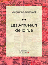 Les Amuseurs de la rue - Augustin Challamel,  Ligaran