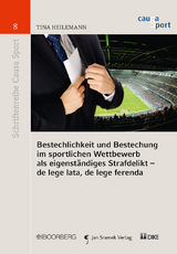 Bestechlichkeit und Bestechung im sportlichen Wettbewerb als eigenständiges Strafdelikt - de lege lata, de lege ferenda - Tina Heilemann