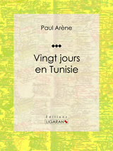 Vingt jours en Tunisie -  Paul Arene,  Ligaran