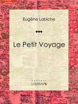 Le Petit Voyage - Eugène Labiche,  Ligaran