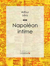 Napoléon intime -  Ligaran, Arthur Lévy