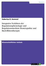 Integrative Verfahren der Regulationsphysiologie und Regulationsmedizin: Homöopathie und Bach-Blütentherapie - Hubertus R. Hommel
