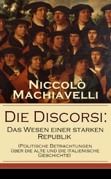 Die Discorsi: Das Wesen einer starken Republik -  Niccolò Machiavelli