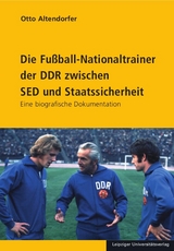 Die Fußball-Nationaltrainer der DDR zwischen SED und Staatssicherheit - Otto Altendorfer