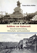 Koblenz zur Kaiserzeit - Franz-Heinz Köhler