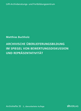 Archivische Überlieferungsbildung im Spiegel von Bewertungsdiskussion und Repräsentativität - Buchholz, Matthias