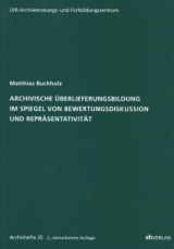 Archivische Überlieferungsbildung im Spiegel von Bewertungsdiskussion und Repräsentativität - Matthias Buchholz