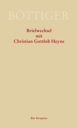 Ausgewählte Briefwechsel aus dem Nachlass von Karl August Böttiger / Karl August Böttiger – Briefwechsel mit Christian Gottlob Heyne - 