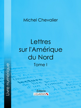 Lettres sur l'Amérique du Nord -  Ligaran, Michel Chevalier