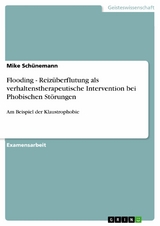 Flooding - Reizüberflutung als verhaltenstherapeutische Intervention bei Phobischen Störungen - Mike Schünemann