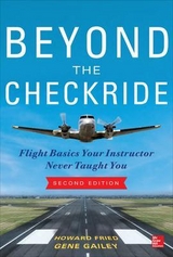 Beyond the Checkride: Flight Basics Your Instructor Never Taught You, Second Edition - Fried, Howard; Gailey, Gene