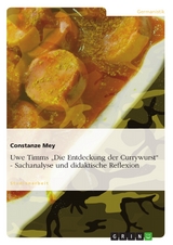 Uwe Timms "Die Entdeckung der Currywurst" - Sachanalyse und didaktische Reflexion - Constanze Mey