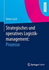 Strategisches und operatives Logistikmanagement: Prozesse - Rainer Lasch