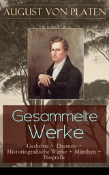 Gesammelte Werke: Gedichte + Dramen + Historiografische Werke + Märchen + Biografie -  August von Platen