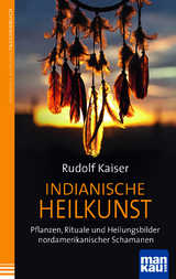 Indianische Heilkunst. Pflanzen, Rituale und Heilungsbilder nordamerikanischer Schamanen - Kaiser, Rudolf