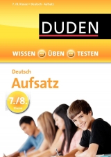 Wissen - Üben - Testen: Deutsch - Aufsatz 7./8. Klasse - 