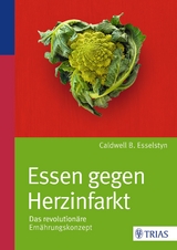 Essen gegen Herzinfarkt - Caldwell B. Esselstyn