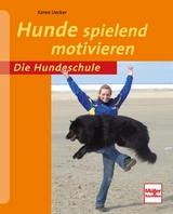 Hunde spielend motivieren - Karen Uecker