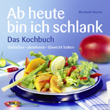 Ab heute bin ich schlank – Das Kochbuch - Elisabeth Fischer