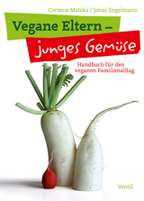 Vegane Eltern – junges Gemüse - Corinne Matzka, Jonas Engelmann