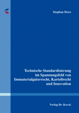 Technische Standardisierung im Spannungsfeld von Immaterialgüterrecht, Kartellrecht und Innovation - Stephan Dorn