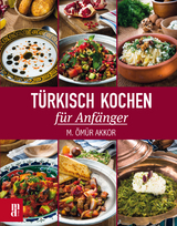 Türkisch Kochen für Anfänger - M. Ömür Akkor