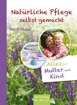 Natürliche Pflege selbst gemacht - Heidi Thaler