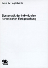 Systematik der individuellen keramischen Farbgestaltung - Ernst A Hegenbarth