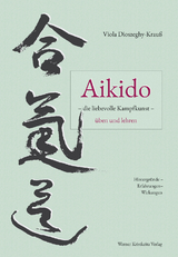 Aikido – die liebevolle Kampfkunst – üben und lehren - Viola Dioszeghy-Krauß