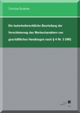 Die lauterkeitsrechtliche Beurteilung der Verschleierung des Werbecharakters von geschäftlichen Handlungen nach § 4 Nr. 3 UWG - Christian Boderke