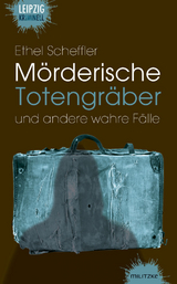 Mörderische Totengräber und andere wahre Fälle - Ethel Scheffler