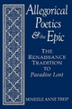 Allegorical Poetics and the Epic: The Renaissance Tradition to Paradise Lost Mindele Anne Treip Author
