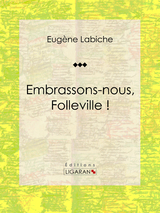 Embrassons-nous, Folleville ! - Eugène Labiche,  Ligaran