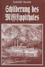 Schilderung des Mississippithales oder des Westens der Vereinigten Staaten von Nordamerika... nebst Abriss meiner Reise dahin - Fridrich Arends