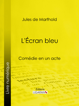 L'Écran bleu - Jules De Marthold,  Ligaran