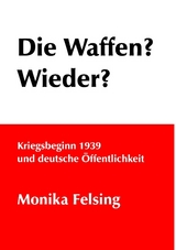 Die Waffen? Wieder? - Monika Felsing