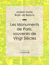 Les Monuments de Paris souvenirs de Vingt Siècles -  Hippolyte Bazin de Bezons,  Ligaran