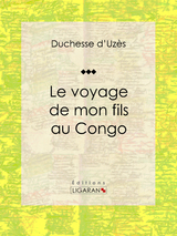 Le voyage de mon fils au Congo -  Ligaran,  Duchesse d'Uzes